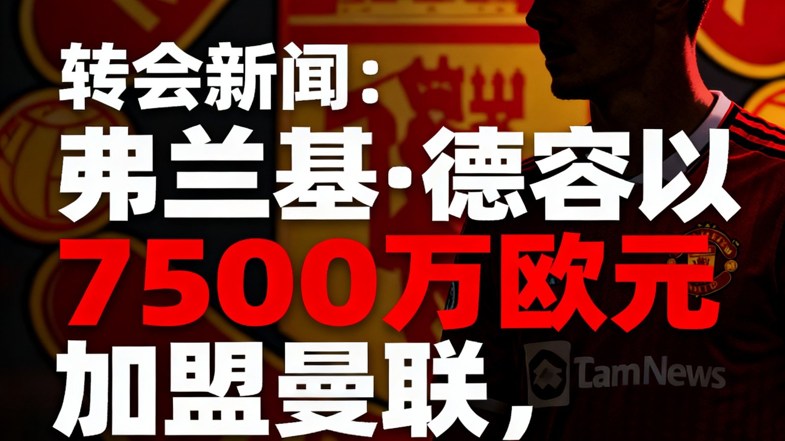 转会新闻:弗兰基·德容以7500万欧元加盟曼联,签约四年